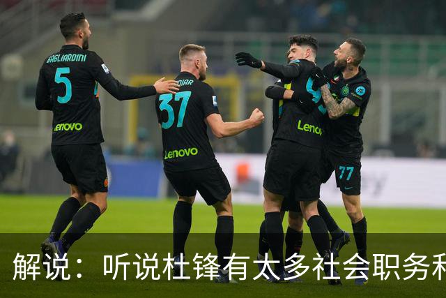解说：听说杜锋有太多社会职务&对全力欲望强 经常不能完整带训练